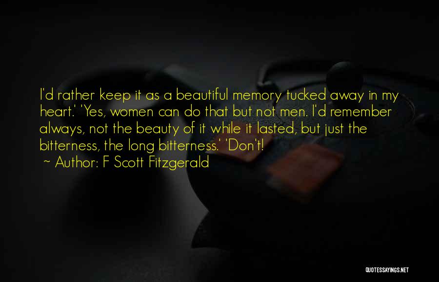 F Scott Fitzgerald Quotes: I'd Rather Keep It As A Beautiful Memory Tucked Away In My Heart.' 'yes, Women Can Do That But Not