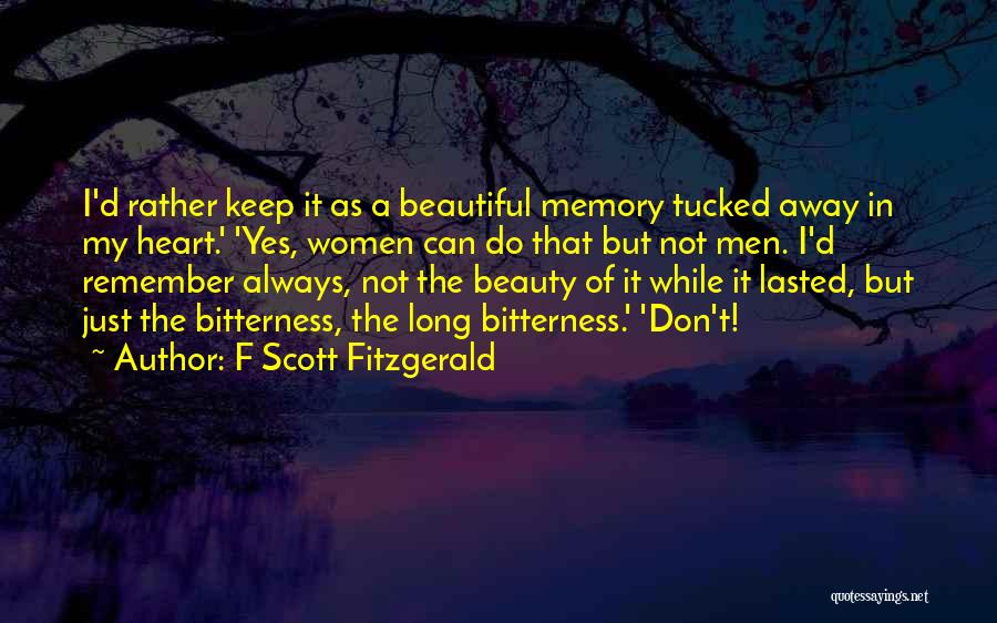 F Scott Fitzgerald Quotes: I'd Rather Keep It As A Beautiful Memory Tucked Away In My Heart.' 'yes, Women Can Do That But Not