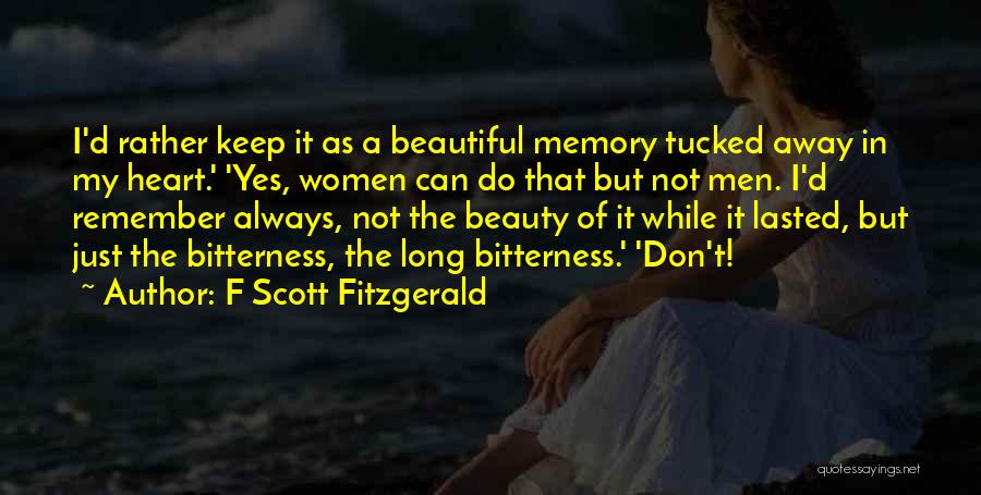 F Scott Fitzgerald Quotes: I'd Rather Keep It As A Beautiful Memory Tucked Away In My Heart.' 'yes, Women Can Do That But Not