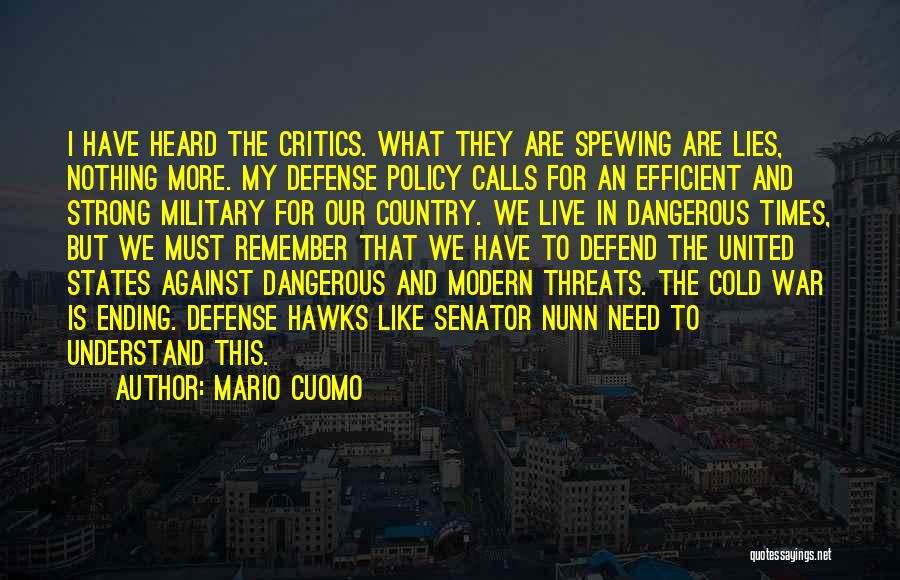 Mario Cuomo Quotes: I Have Heard The Critics. What They Are Spewing Are Lies, Nothing More. My Defense Policy Calls For An Efficient