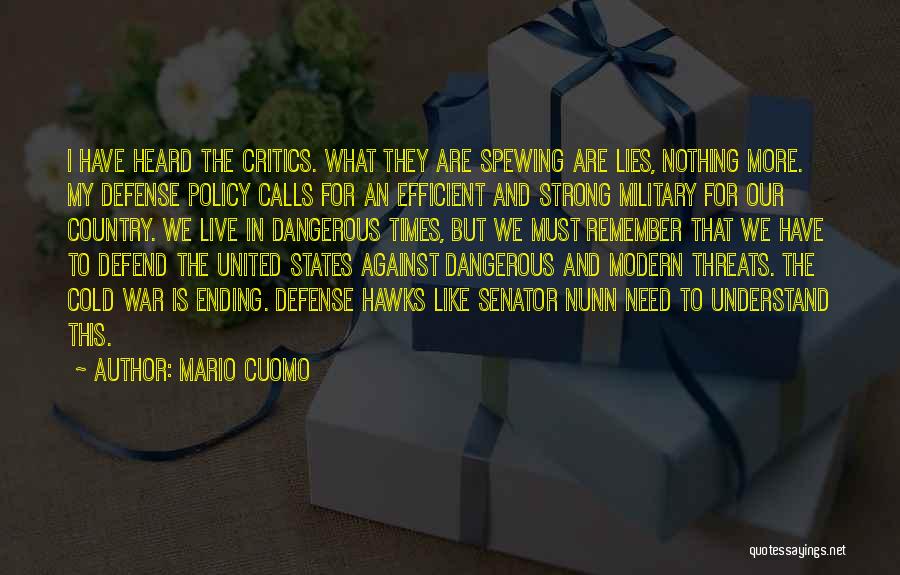 Mario Cuomo Quotes: I Have Heard The Critics. What They Are Spewing Are Lies, Nothing More. My Defense Policy Calls For An Efficient