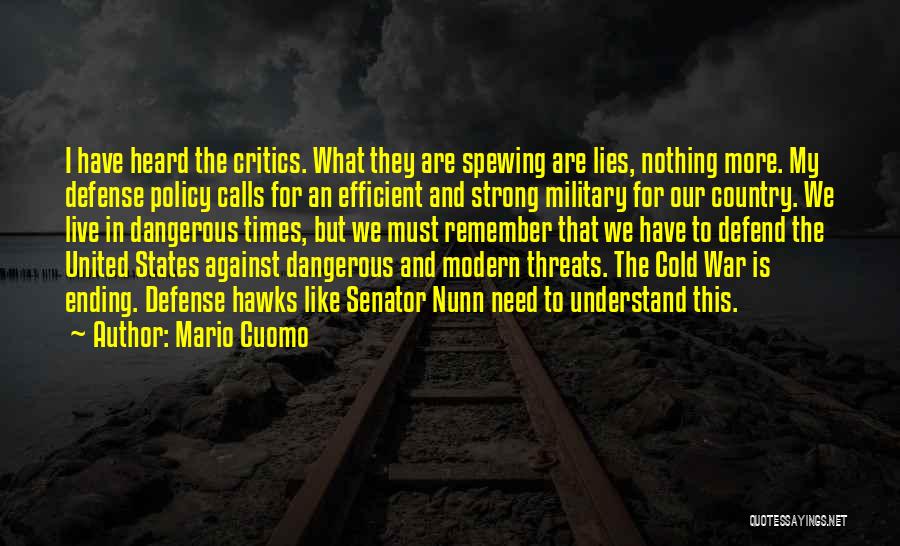 Mario Cuomo Quotes: I Have Heard The Critics. What They Are Spewing Are Lies, Nothing More. My Defense Policy Calls For An Efficient