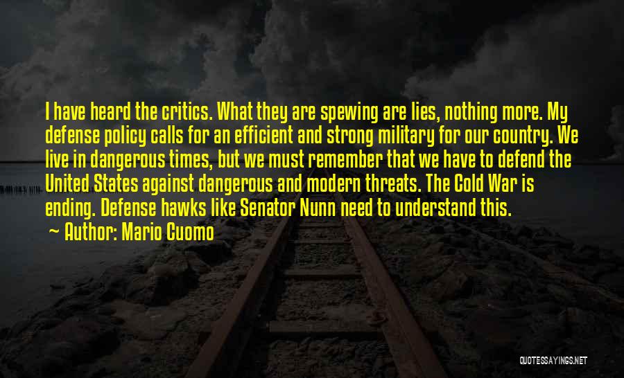 Mario Cuomo Quotes: I Have Heard The Critics. What They Are Spewing Are Lies, Nothing More. My Defense Policy Calls For An Efficient