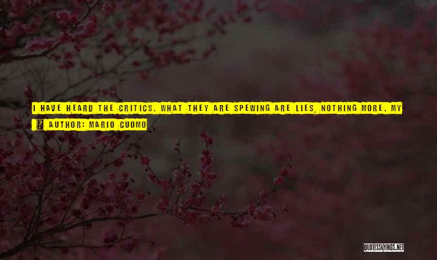 Mario Cuomo Quotes: I Have Heard The Critics. What They Are Spewing Are Lies, Nothing More. My Defense Policy Calls For An Efficient