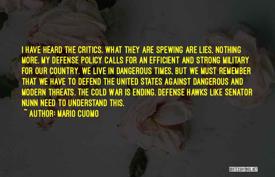 Mario Cuomo Quotes: I Have Heard The Critics. What They Are Spewing Are Lies, Nothing More. My Defense Policy Calls For An Efficient