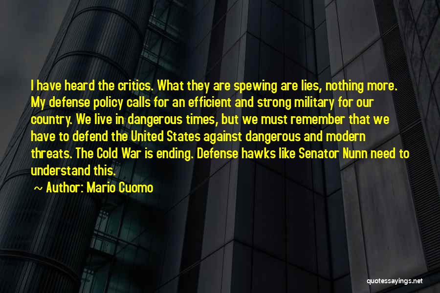 Mario Cuomo Quotes: I Have Heard The Critics. What They Are Spewing Are Lies, Nothing More. My Defense Policy Calls For An Efficient