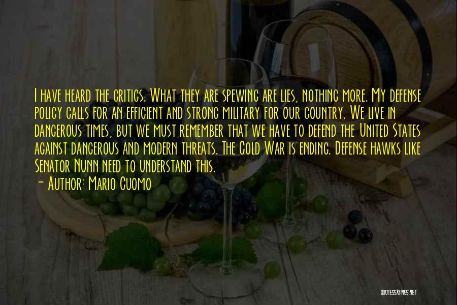 Mario Cuomo Quotes: I Have Heard The Critics. What They Are Spewing Are Lies, Nothing More. My Defense Policy Calls For An Efficient