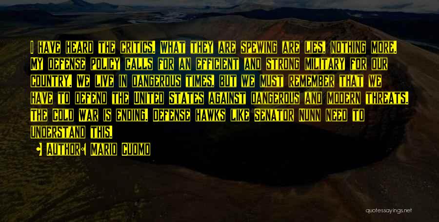 Mario Cuomo Quotes: I Have Heard The Critics. What They Are Spewing Are Lies, Nothing More. My Defense Policy Calls For An Efficient