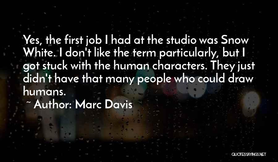 Marc Davis Quotes: Yes, The First Job I Had At The Studio Was Snow White. I Don't Like The Term Particularly, But I