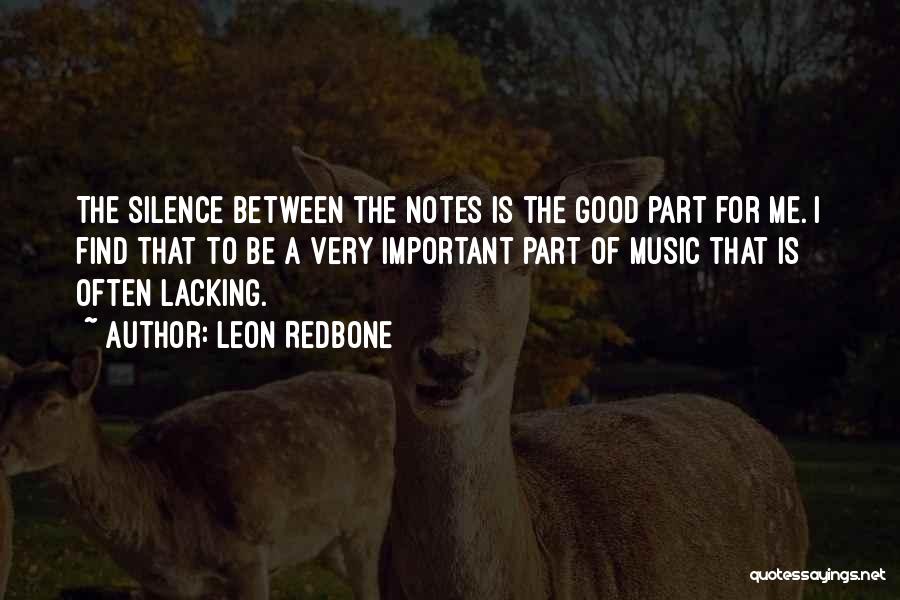 Leon Redbone Quotes: The Silence Between The Notes Is The Good Part For Me. I Find That To Be A Very Important Part