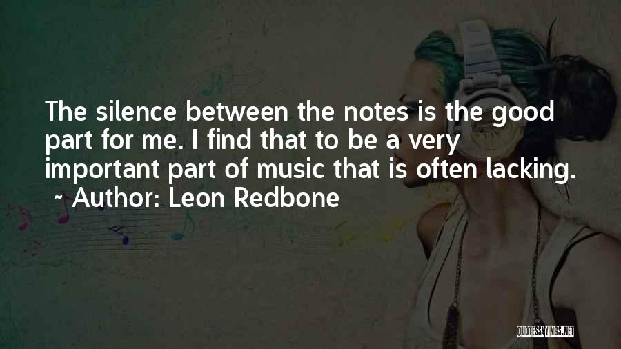 Leon Redbone Quotes: The Silence Between The Notes Is The Good Part For Me. I Find That To Be A Very Important Part