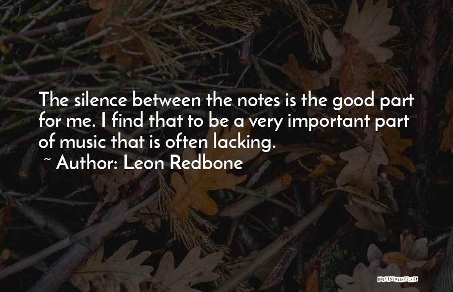 Leon Redbone Quotes: The Silence Between The Notes Is The Good Part For Me. I Find That To Be A Very Important Part