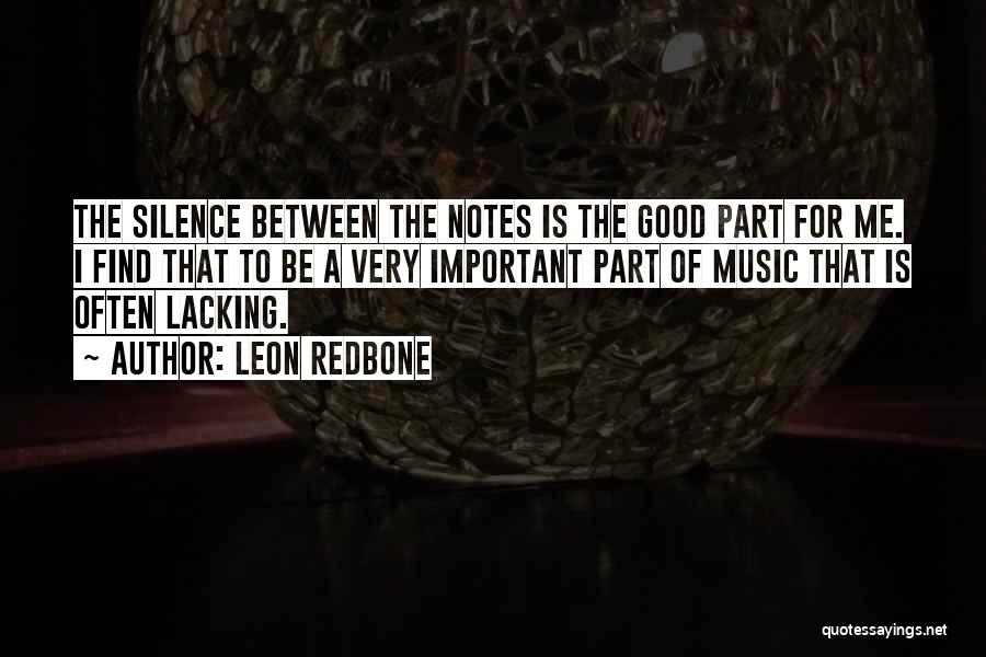 Leon Redbone Quotes: The Silence Between The Notes Is The Good Part For Me. I Find That To Be A Very Important Part