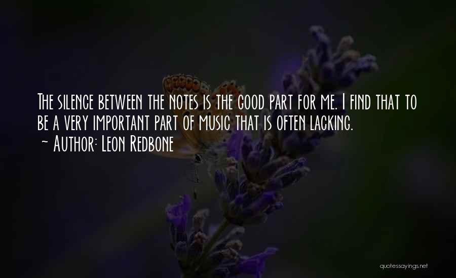 Leon Redbone Quotes: The Silence Between The Notes Is The Good Part For Me. I Find That To Be A Very Important Part