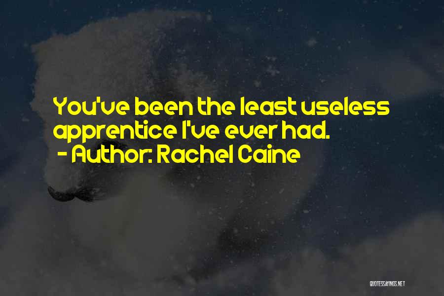 Rachel Caine Quotes: You've Been The Least Useless Apprentice I've Ever Had.