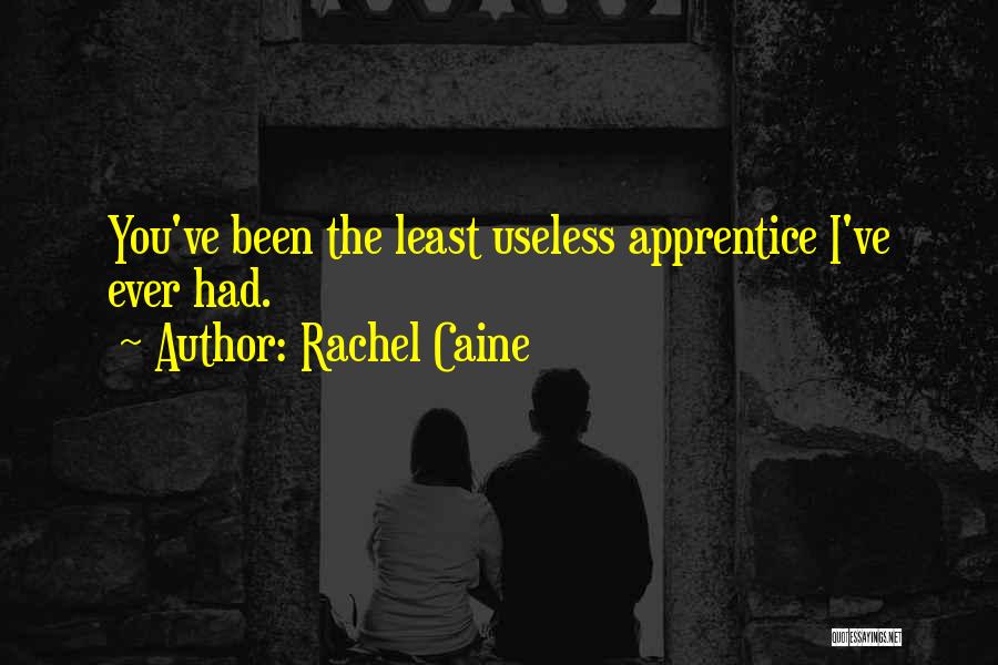 Rachel Caine Quotes: You've Been The Least Useless Apprentice I've Ever Had.