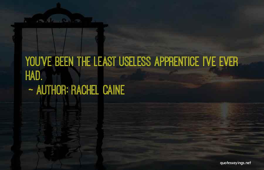 Rachel Caine Quotes: You've Been The Least Useless Apprentice I've Ever Had.