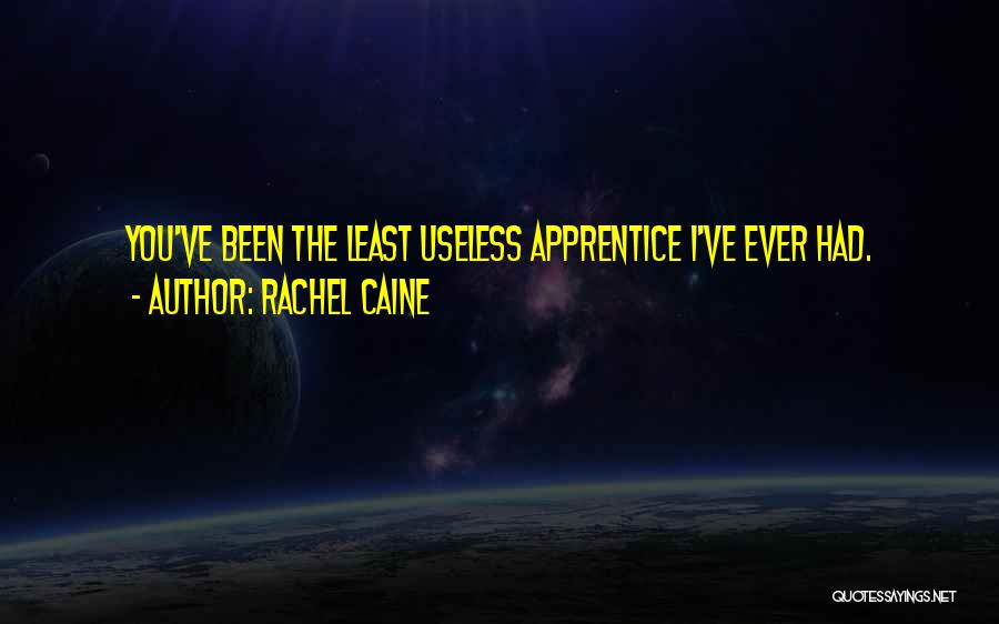 Rachel Caine Quotes: You've Been The Least Useless Apprentice I've Ever Had.