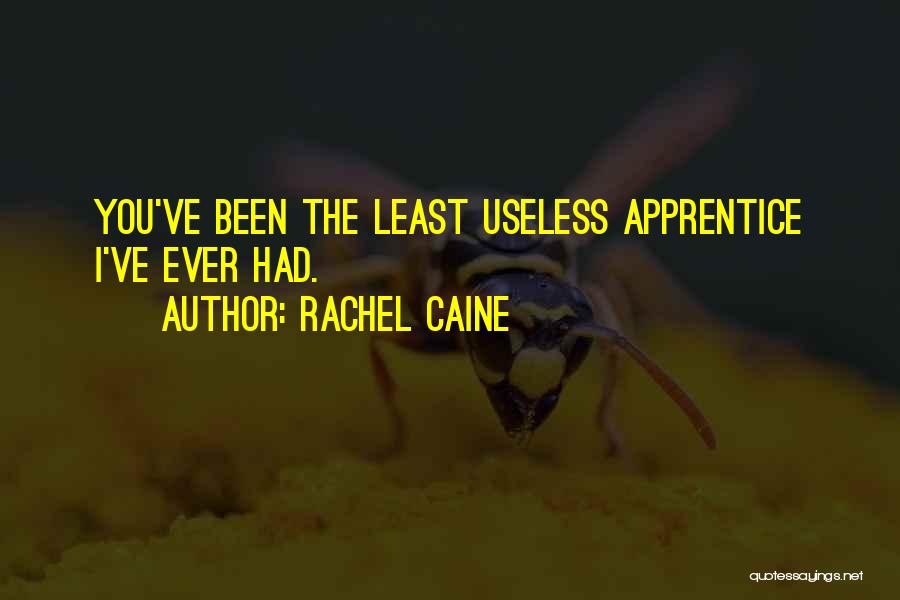 Rachel Caine Quotes: You've Been The Least Useless Apprentice I've Ever Had.