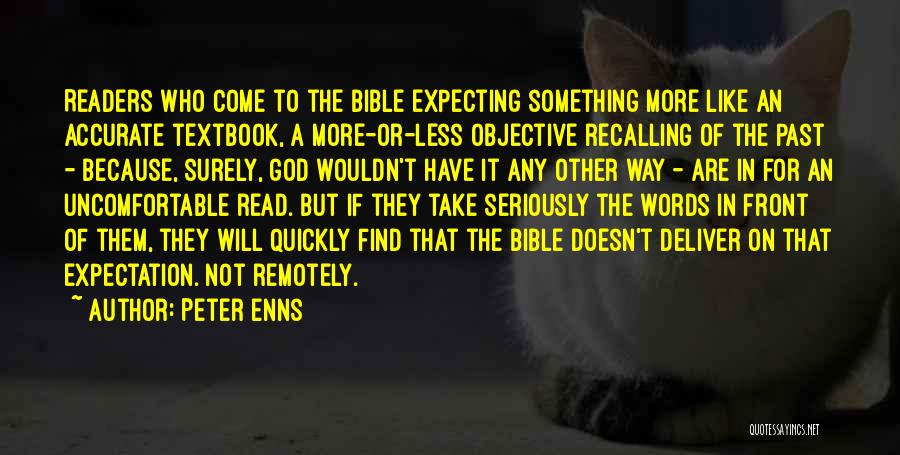 Peter Enns Quotes: Readers Who Come To The Bible Expecting Something More Like An Accurate Textbook, A More-or-less Objective Recalling Of The Past
