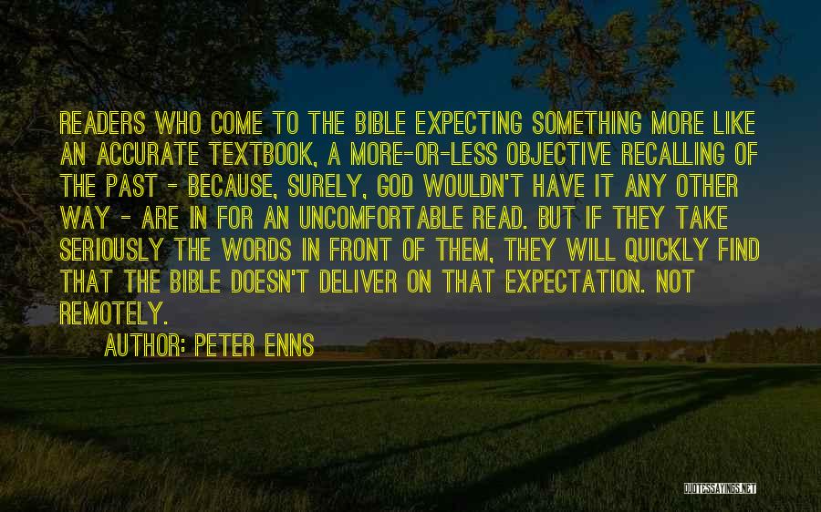 Peter Enns Quotes: Readers Who Come To The Bible Expecting Something More Like An Accurate Textbook, A More-or-less Objective Recalling Of The Past