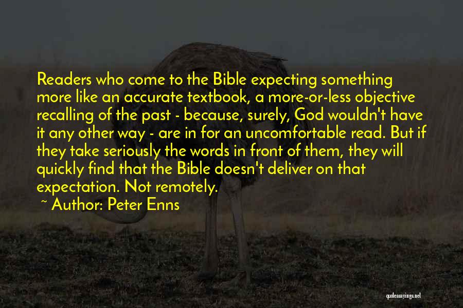 Peter Enns Quotes: Readers Who Come To The Bible Expecting Something More Like An Accurate Textbook, A More-or-less Objective Recalling Of The Past
