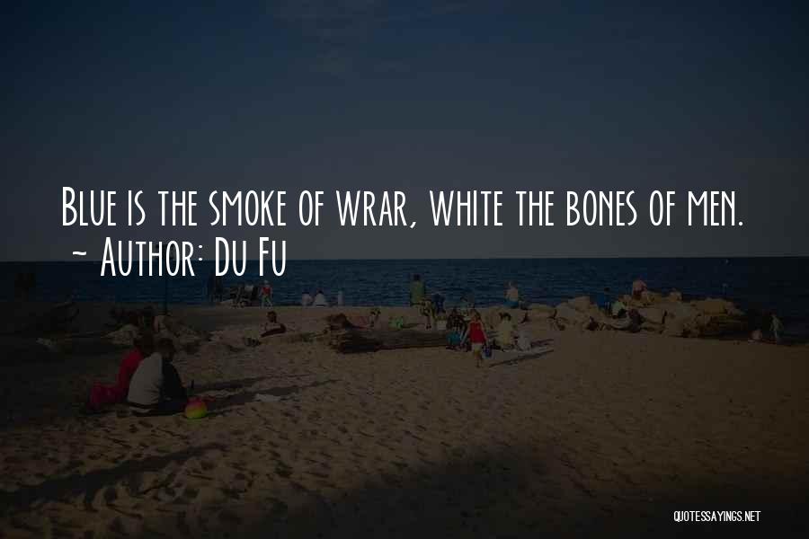 Du Fu Quotes: Blue Is The Smoke Of Wrar, White The Bones Of Men.
