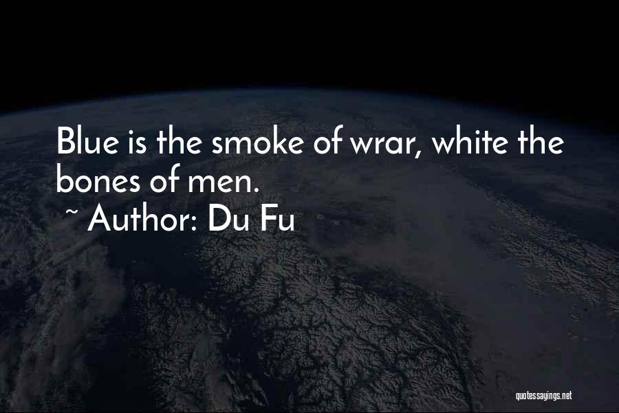 Du Fu Quotes: Blue Is The Smoke Of Wrar, White The Bones Of Men.