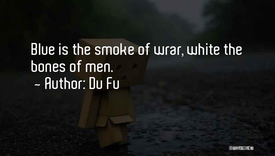 Du Fu Quotes: Blue Is The Smoke Of Wrar, White The Bones Of Men.