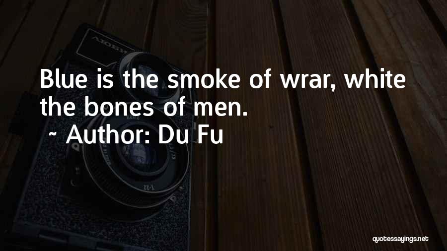 Du Fu Quotes: Blue Is The Smoke Of Wrar, White The Bones Of Men.