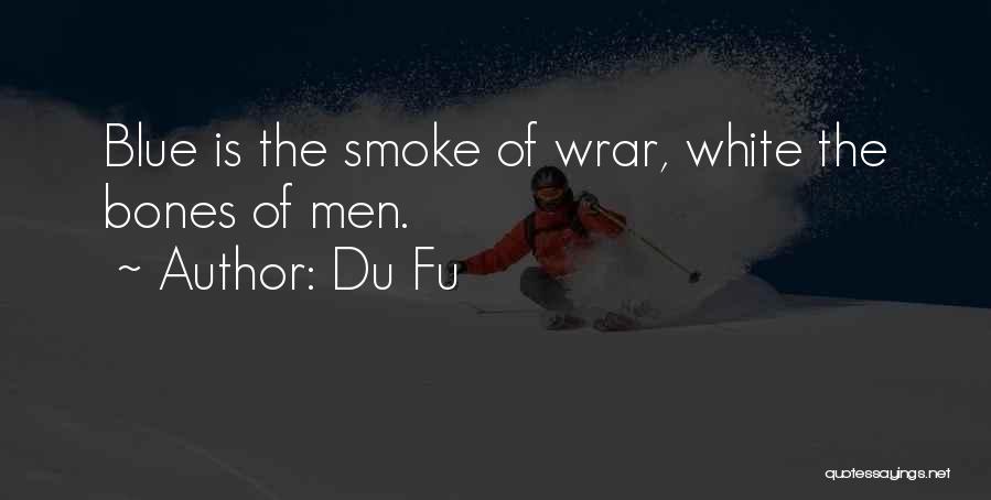 Du Fu Quotes: Blue Is The Smoke Of Wrar, White The Bones Of Men.