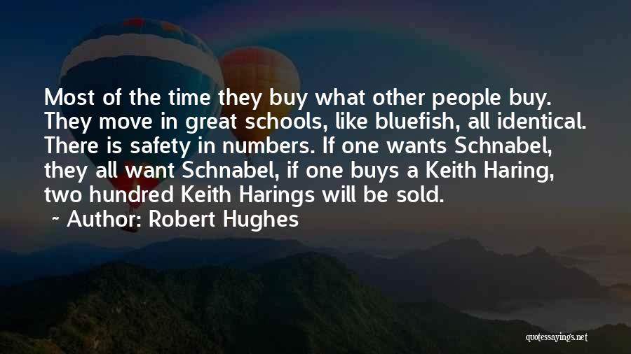 Robert Hughes Quotes: Most Of The Time They Buy What Other People Buy. They Move In Great Schools, Like Bluefish, All Identical. There