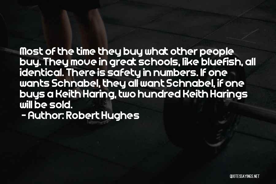 Robert Hughes Quotes: Most Of The Time They Buy What Other People Buy. They Move In Great Schools, Like Bluefish, All Identical. There