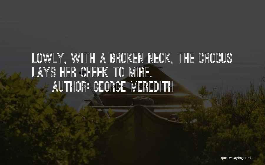 George Meredith Quotes: Lowly, With A Broken Neck, The Crocus Lays Her Cheek To Mire.
