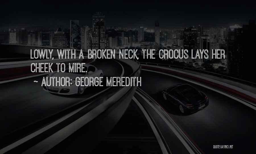 George Meredith Quotes: Lowly, With A Broken Neck, The Crocus Lays Her Cheek To Mire.