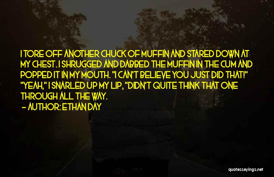 Ethan Day Quotes: I Tore Off Another Chuck Of Muffin And Stared Down At My Chest. I Shrugged And Dabbed The Muffin In