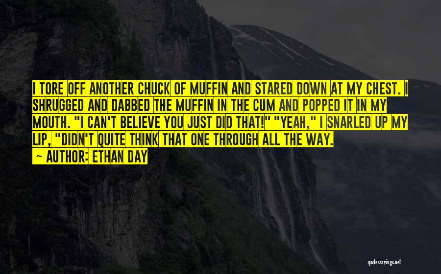 Ethan Day Quotes: I Tore Off Another Chuck Of Muffin And Stared Down At My Chest. I Shrugged And Dabbed The Muffin In