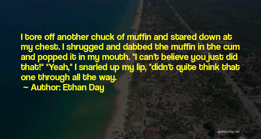 Ethan Day Quotes: I Tore Off Another Chuck Of Muffin And Stared Down At My Chest. I Shrugged And Dabbed The Muffin In