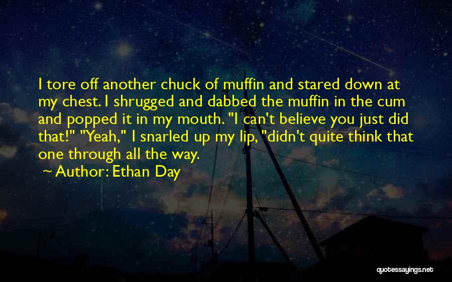 Ethan Day Quotes: I Tore Off Another Chuck Of Muffin And Stared Down At My Chest. I Shrugged And Dabbed The Muffin In