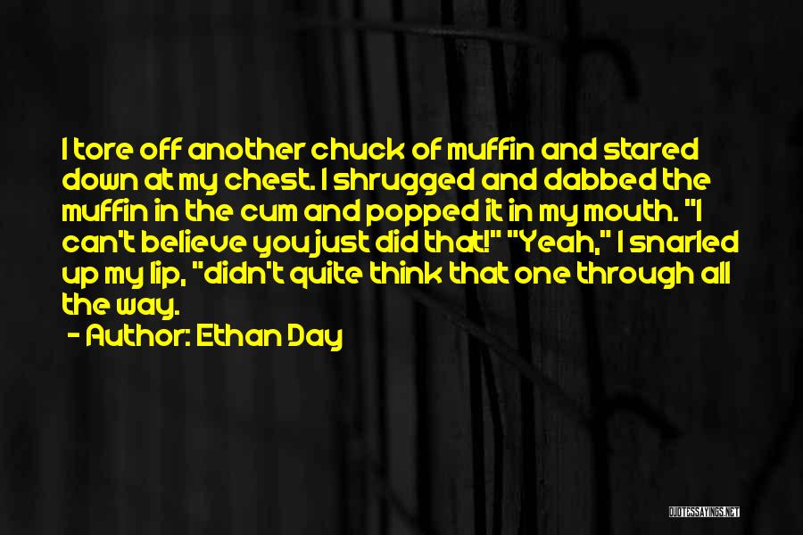 Ethan Day Quotes: I Tore Off Another Chuck Of Muffin And Stared Down At My Chest. I Shrugged And Dabbed The Muffin In