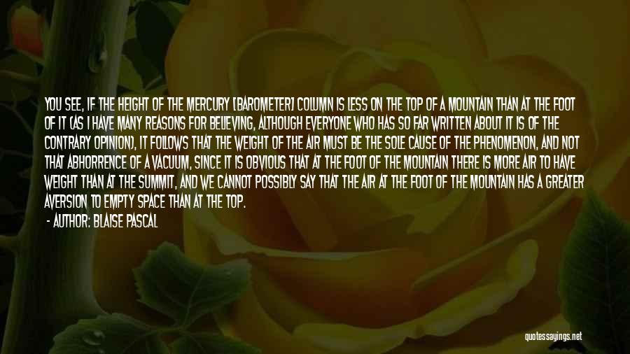 Blaise Pascal Quotes: You See, If The Height Of The Mercury [barometer] Column Is Less On The Top Of A Mountain Than At