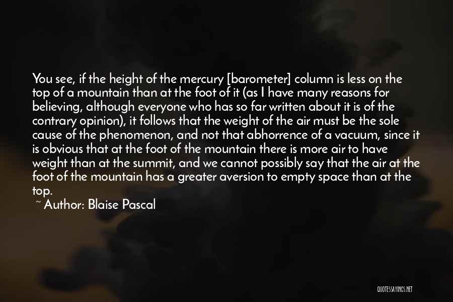 Blaise Pascal Quotes: You See, If The Height Of The Mercury [barometer] Column Is Less On The Top Of A Mountain Than At