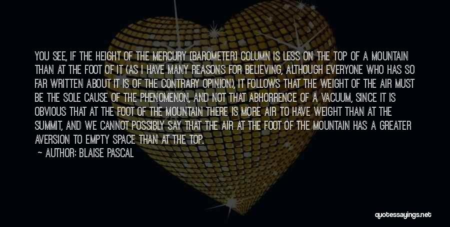 Blaise Pascal Quotes: You See, If The Height Of The Mercury [barometer] Column Is Less On The Top Of A Mountain Than At