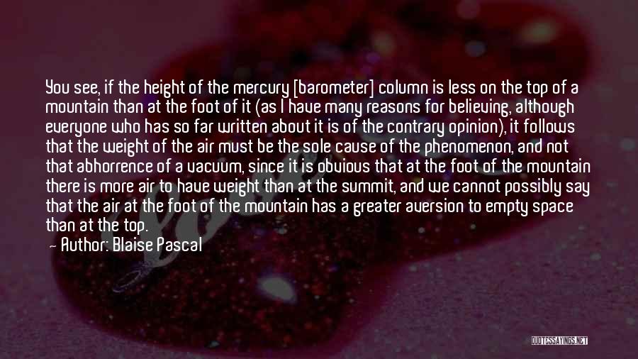 Blaise Pascal Quotes: You See, If The Height Of The Mercury [barometer] Column Is Less On The Top Of A Mountain Than At