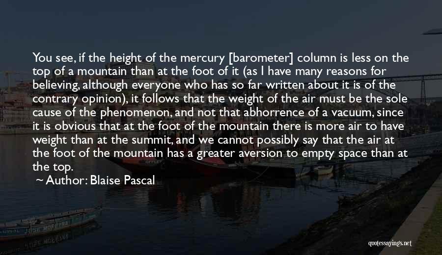 Blaise Pascal Quotes: You See, If The Height Of The Mercury [barometer] Column Is Less On The Top Of A Mountain Than At