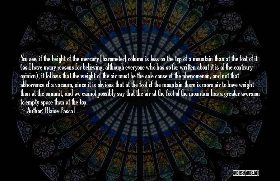 Blaise Pascal Quotes: You See, If The Height Of The Mercury [barometer] Column Is Less On The Top Of A Mountain Than At