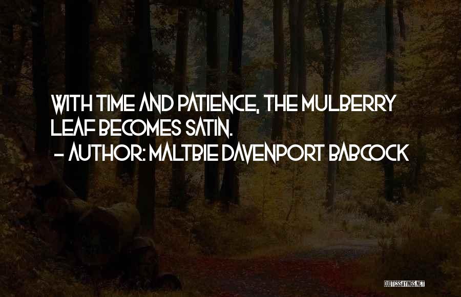 Maltbie Davenport Babcock Quotes: With Time And Patience, The Mulberry Leaf Becomes Satin.