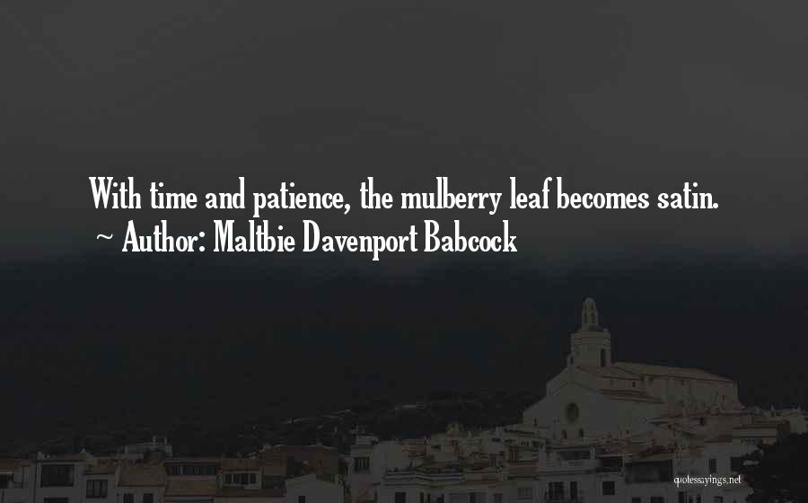 Maltbie Davenport Babcock Quotes: With Time And Patience, The Mulberry Leaf Becomes Satin.