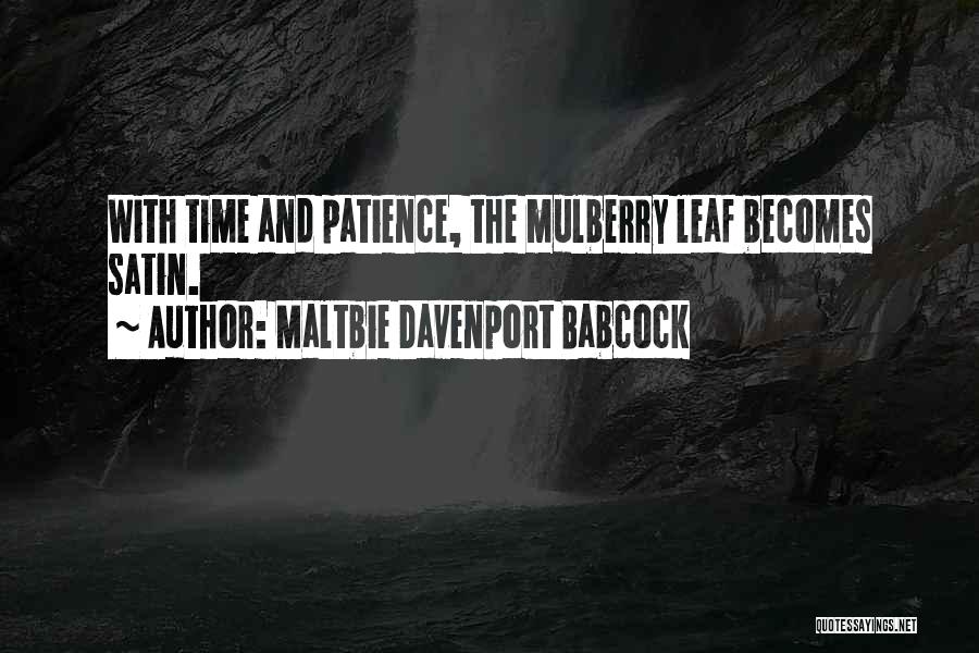 Maltbie Davenport Babcock Quotes: With Time And Patience, The Mulberry Leaf Becomes Satin.