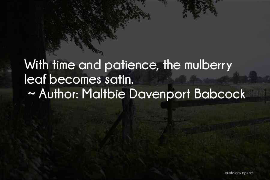 Maltbie Davenport Babcock Quotes: With Time And Patience, The Mulberry Leaf Becomes Satin.